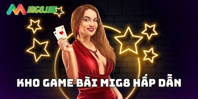 Kho game bài hấp dẫn làm hài lòng mọi thành viên MIG8