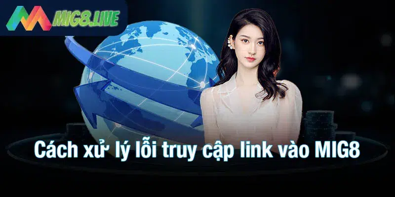 Cách xử lý lỗi truy cập link vào MIG8