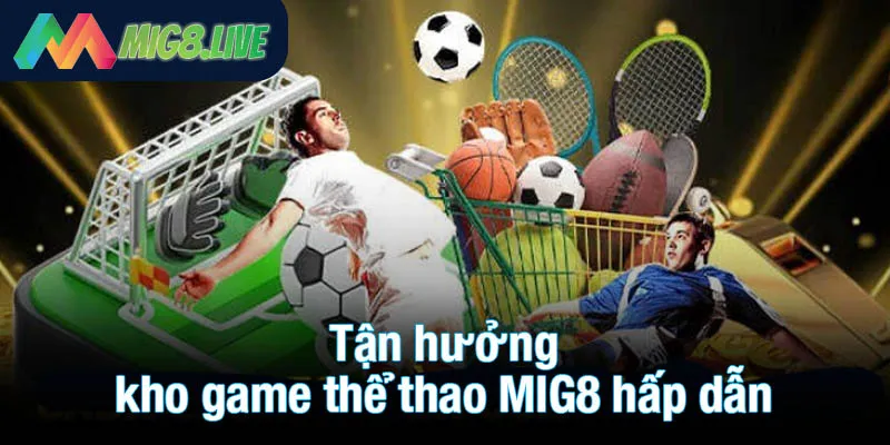 Tận hưởng kho game thể thao MIG8 hấp dẫn